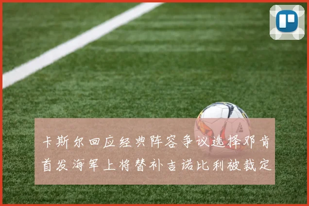 卡斯尔回应经典阵容争议选择邓肯首发海军上将替补吉诺比利被裁定论