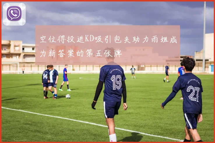 空位得投进KD吸引包夹助力雨姐成为新答案的第五张牌